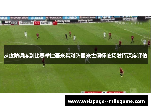 从攻防调度到比赛掌控基米希对阵国米世俱杯临场发挥深度评估