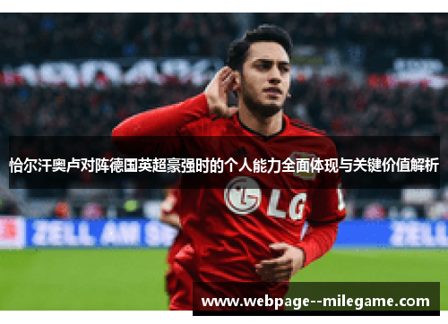 恰尔汗奥卢对阵德国英超豪强时的个人能力全面体现与关键价值解析