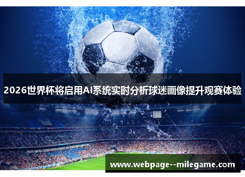2026世界杯将启用AI系统实时分析球迷画像提升观赛体验