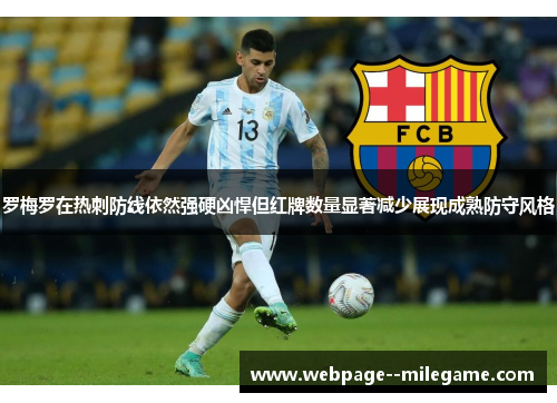 罗梅罗在热刺防线依然强硬凶悍但红牌数量显著减少展现成熟防守风格