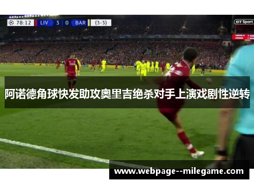 阿诺德角球快发助攻奥里吉绝杀对手上演戏剧性逆转