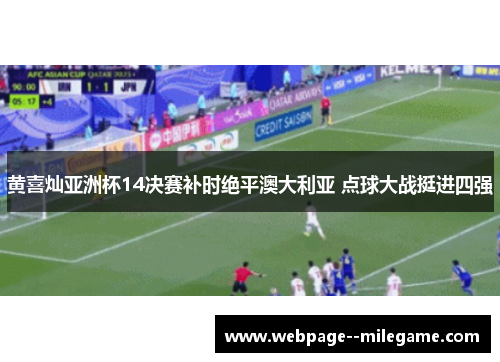 黄喜灿亚洲杯14决赛补时绝平澳大利亚 点球大战挺进四强