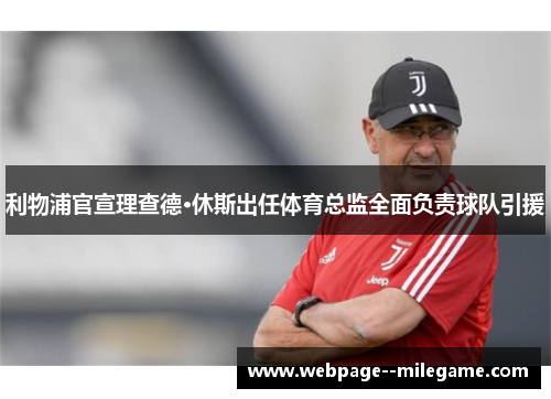 利物浦官宣理查德·休斯出任体育总监全面负责球队引援