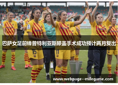 巴萨女足前锋普特利亚斯膝盖手术成功预计两月复出